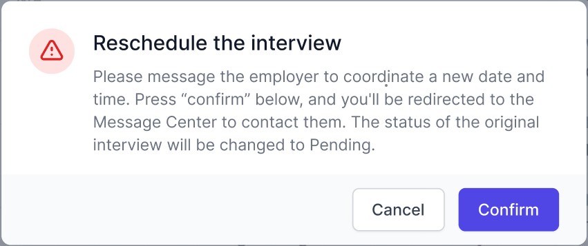 Image shows the message that appears when a talent wants to reschedule an interview with an employer. The talent is prompted to confirm their request to reschedule. If they confirm, the talent is redirected to message the employer to find a new date/time.